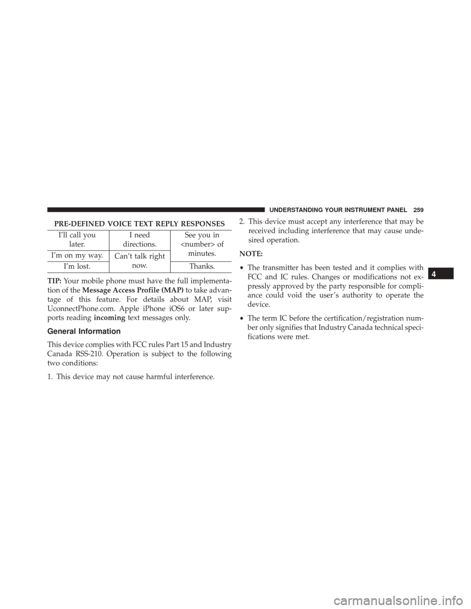 FIAT 500L 2016 2.G Owners Manual PRE-DEFINED VOICE TEXT REPLY RESPONSESI’ll call you later. I need
directions. See you in
<number> of minutes.
I’m on my way. Can’t talk right
now.
I’m lost. Thanks.
TIP: Your mobile phone must