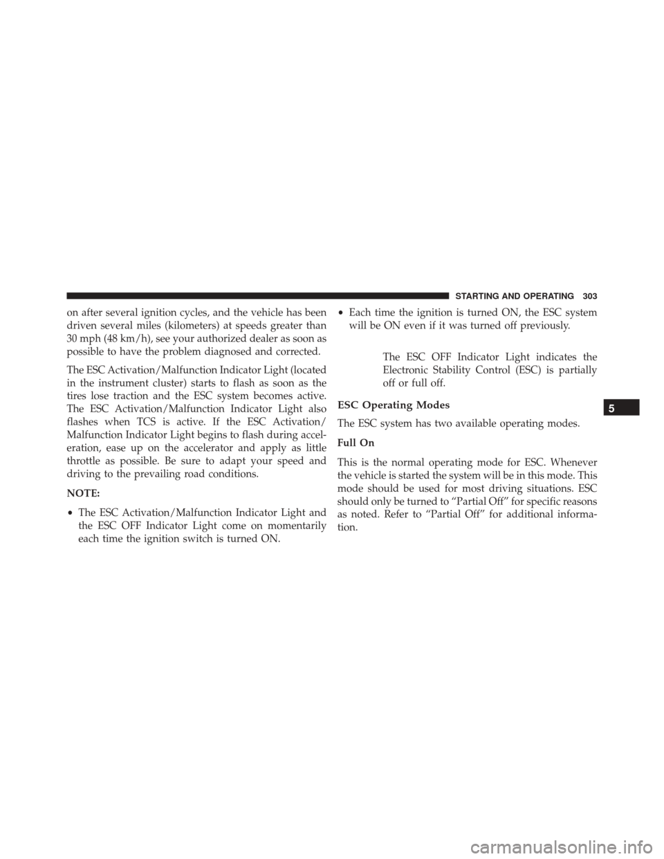 FIAT 500L 2016 2.G Owners Manual on after several ignition cycles, and the vehicle has been
driven several miles (kilometers) at speeds greater than
30 mph (48 km/h), see your authorized dealer as soon as
possible to have the problem