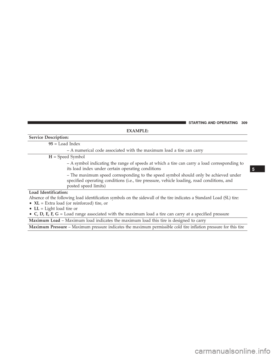 FIAT 500L 2016 2.G Owners Manual EXAMPLE:
Service Description: 95= Load Index
– A numerical code associated with the maximum load a tire can carry
H = Speed Symbol
– A symbol indicating the range of speeds at which a tire can car