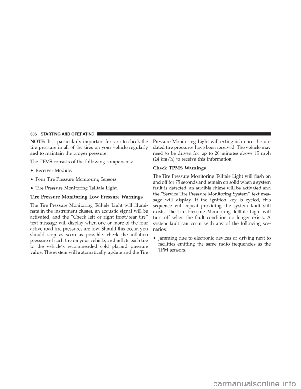 FIAT 500L 2016 2.G Owners Manual NOTE:It is particularly important for you to check the
tire pressure in all of the tires on your vehicle regularly
and to maintain the proper pressure.
The TPMS consists of the following components:
