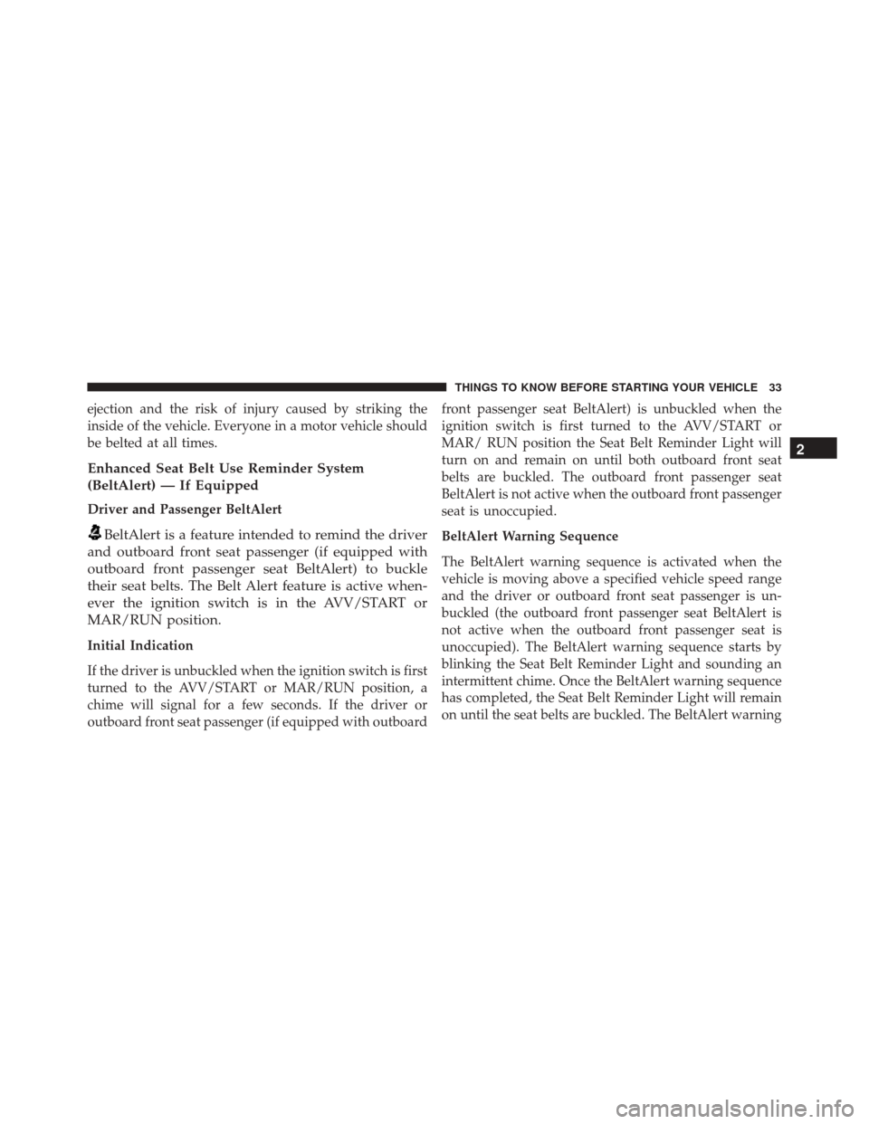 FIAT 500L 2016 2.G Owners Manual ejection and the risk of injury caused by striking the
inside of the vehicle. Everyone in a motor vehicle should
be belted at all times.
Enhanced Seat Belt Use Reminder System
(BeltAlert) — If Equip