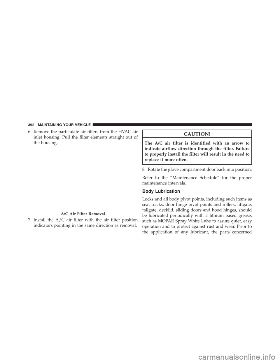 FIAT 500L 2016 2.G Owners Manual 6. Remove the particulate air filters from the HVAC airinlet housing. Pull the filter elements straight out of
the housing.
7. Install the A/C air filter with the air filter position indicators pointi