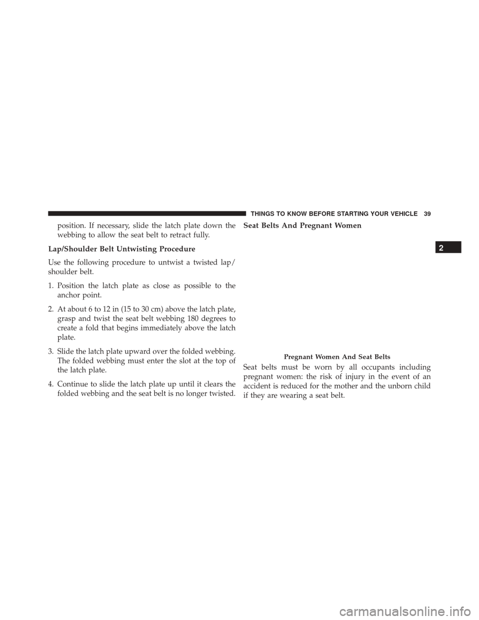 FIAT 500L 2016 2.G Service Manual position. If necessary, slide the latch plate down the
webbing to allow the seat belt to retract fully.
Lap/Shoulder Belt Untwisting Procedure
Use the following procedure to untwist a twisted lap/
sho