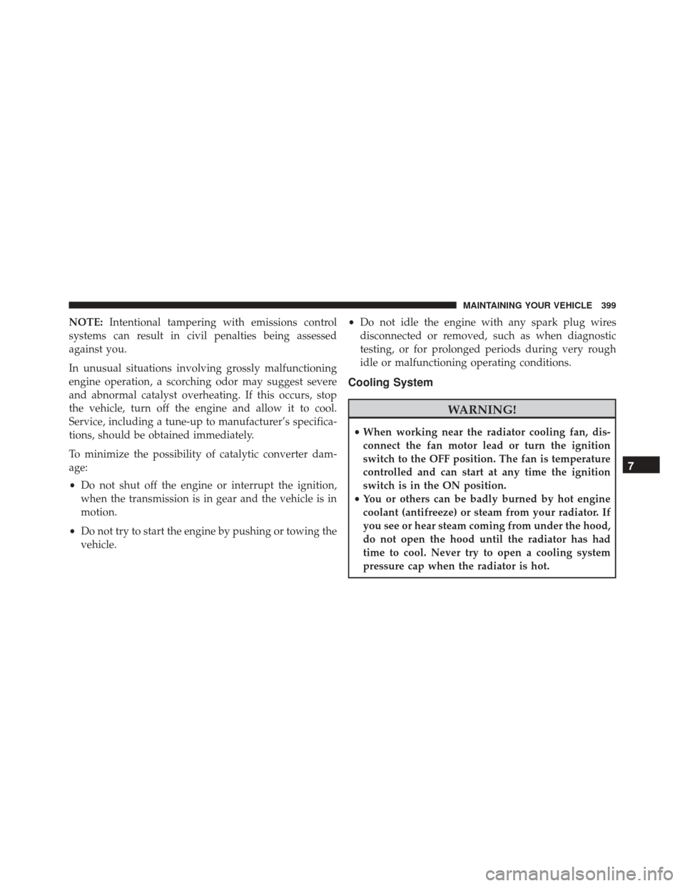 FIAT 500L 2016 2.G Owners Manual NOTE:Intentional tampering with emissions control
systems can result in civil penalties being assessed
against you.
In unusual situations involving grossly malfunctioning
engine operation, a scorching