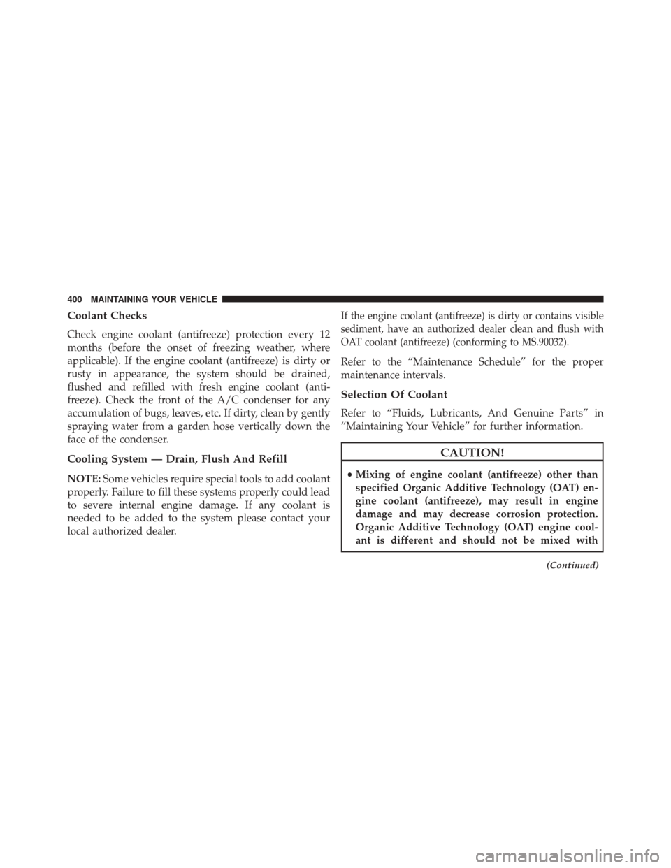 FIAT 500L 2016 2.G Owners Manual Coolant Checks
Check engine coolant (antifreeze) protection every 12
months (before the onset of freezing weather, where
applicable). If the engine coolant (antifreeze) is dirty or
rusty in appearance FIAT 500L 2016 2.G Owners Manual Coolant Checks
Check engine coolant (antifreeze) protection every 12
months (before the onset of freezing weather, where
applicable). If the engine coolant (antifreeze) is dirty or
rusty in appearance