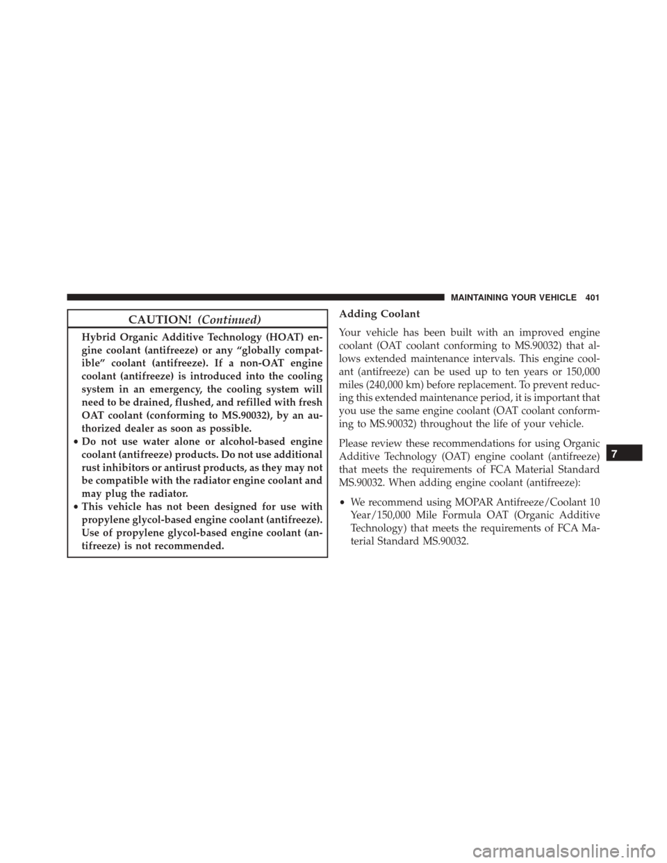 FIAT 500L 2016 2.G Owners Manual CAUTION!(Continued)
Hybrid Organic Additive Technology (HOAT) en-
gine coolant (antifreeze) or any “globally compat-
ible” coolant (antifreeze). If a non-OAT engine
coolant (antifreeze) is introdu