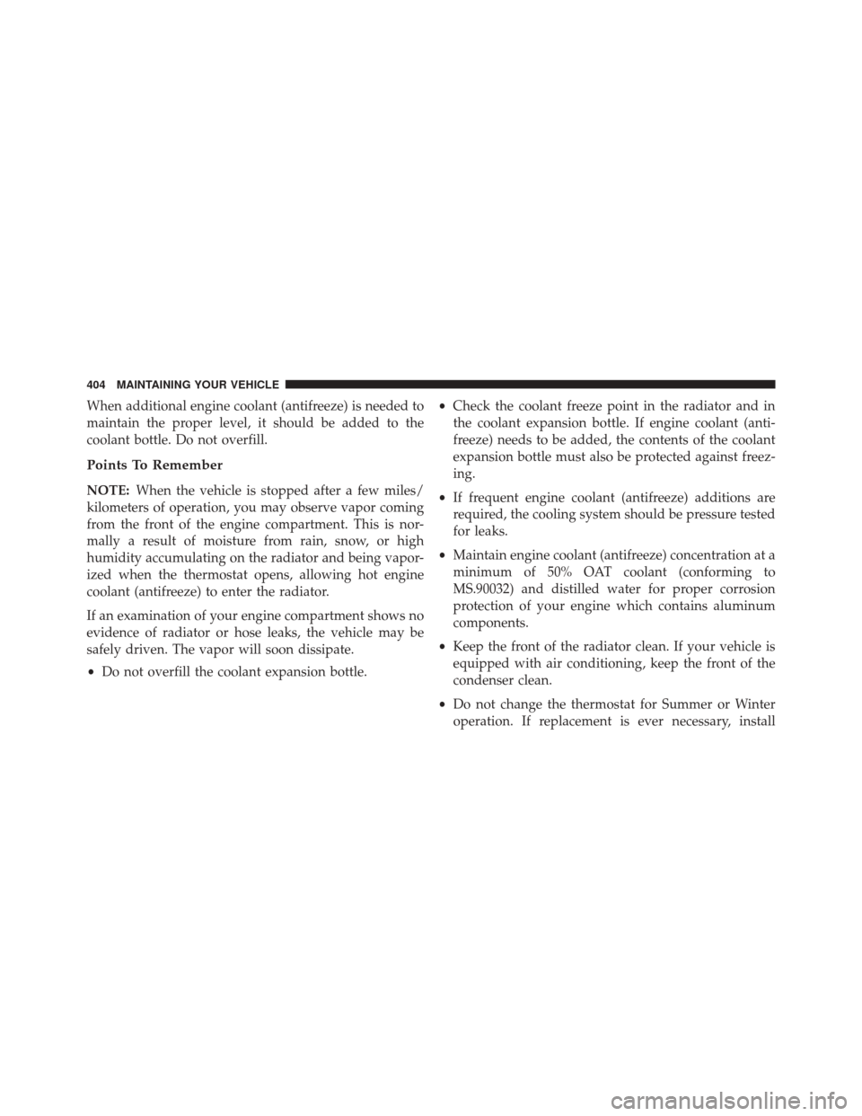 FIAT 500L 2016 2.G Owners Manual When additional engine coolant (antifreeze) is needed to
maintain the proper level, it should be added to the
coolant bottle. Do not overfill.
Points To Remember
NOTE:When the vehicle is stopped after