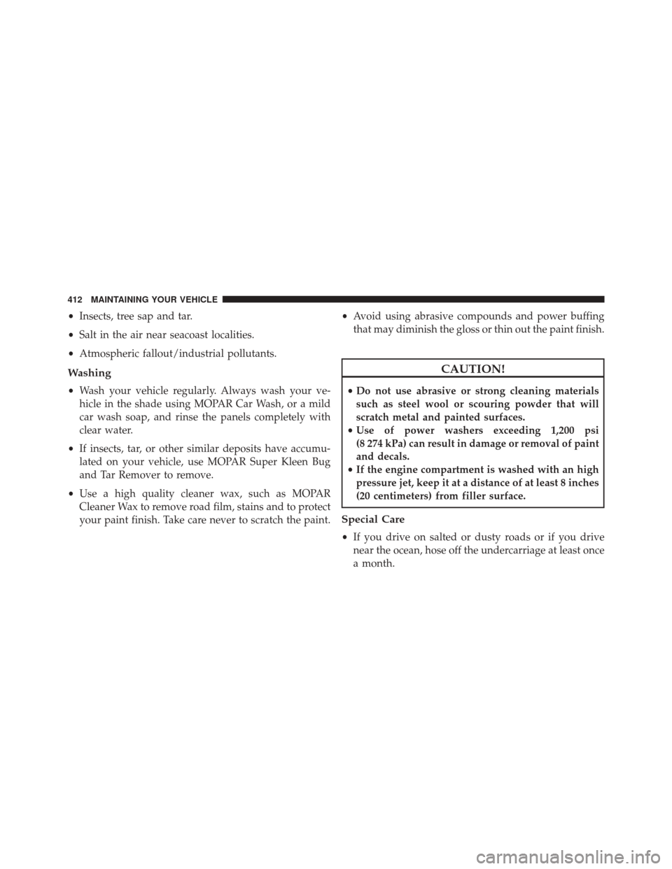 FIAT 500L 2016 2.G Owners Manual •Insects, tree sap and tar.
• Salt in the air near seacoast localities.
• Atmospheric fallout/industrial pollutants.
Washing
•Wash your vehicle regularly. Always wash your ve-
hicle in the sha