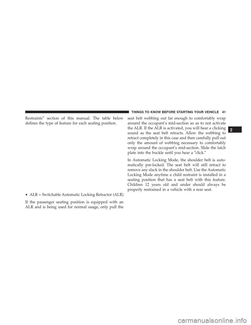 FIAT 500L 2016 2.G Service Manual Restraints” section of this manual. The table below
defines the type of feature for each seating position.
•ALR = Switchable Automatic Locking Retractor (ALR)
If the passenger seating position is 