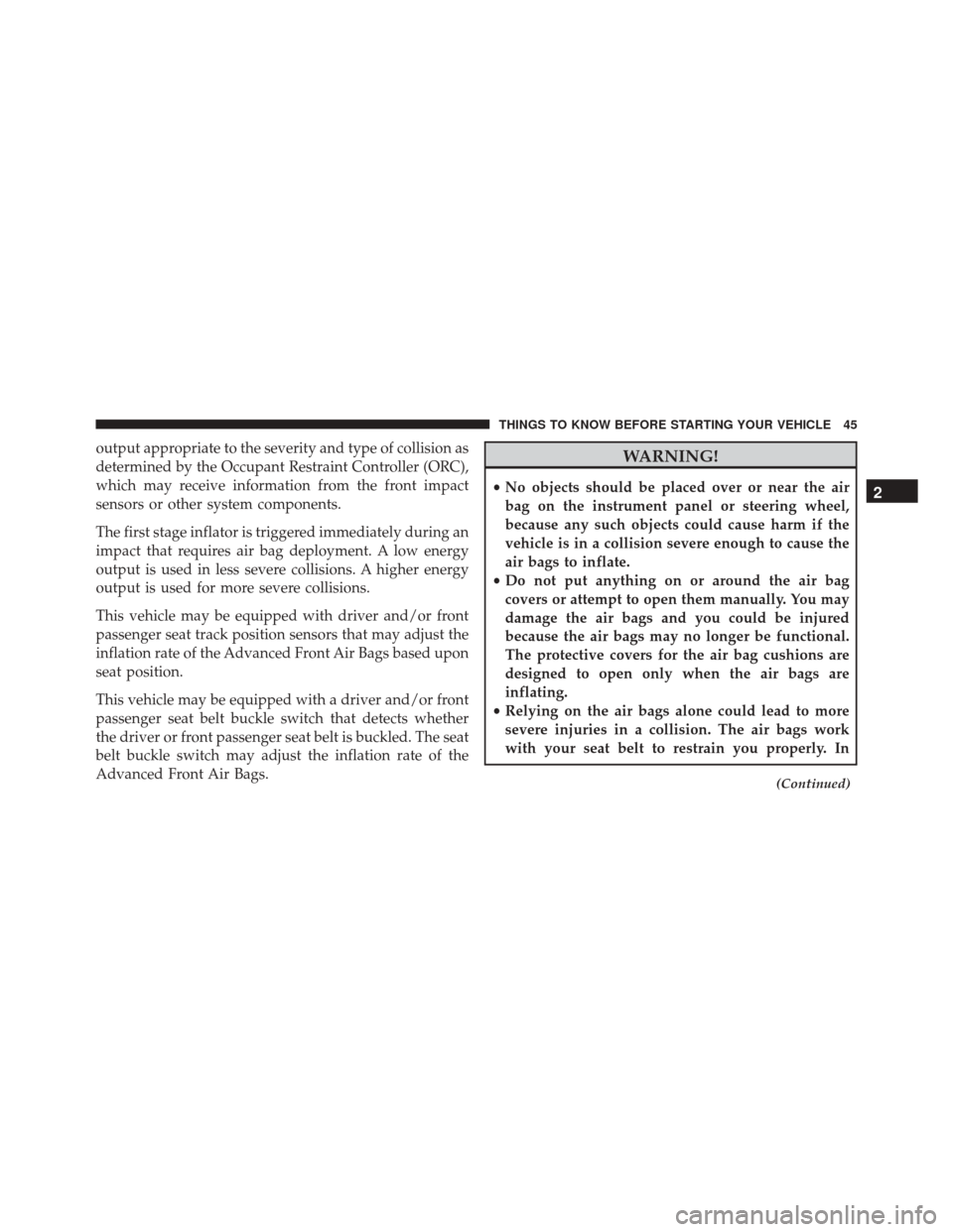 FIAT 500L 2016 2.G Owners Manual output appropriate to the severity and type of collision as
determined by the Occupant Restraint Controller (ORC),
which may receive information from the front impact
sensors or other system component