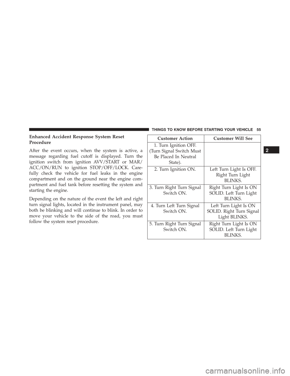 FIAT 500L 2016 2.G Workshop Manual Enhanced Accident Response System Reset
Procedure
After the event occurs, when the system is active, a
message regarding fuel cutoff is displayed. Turn the
ignition switch from ignition AVV/START or M