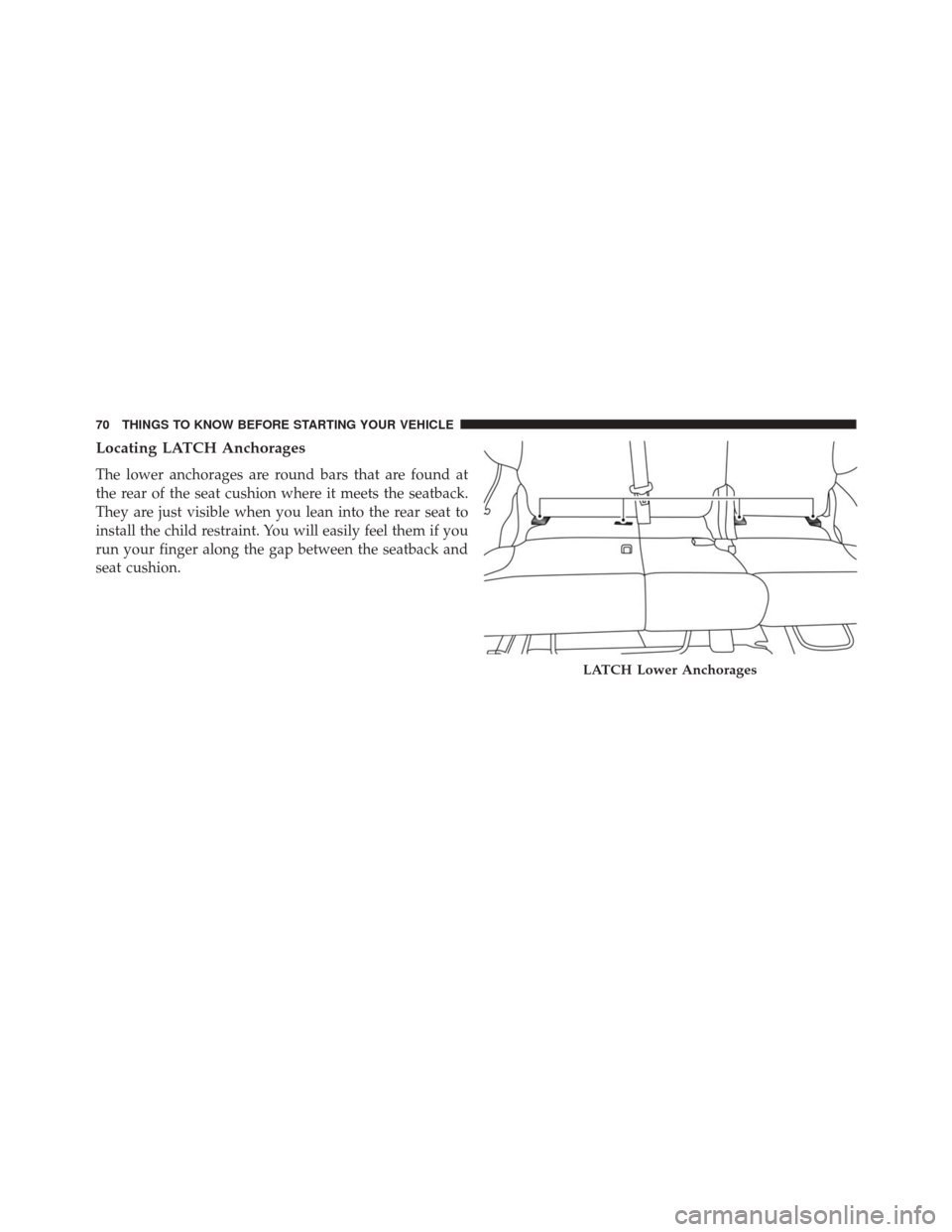 FIAT 500L 2016 2.G Manual PDF Locating LATCH Anchorages
The lower anchorages are round bars that are found at
the rear of the seat cushion where it meets the seatback.
They are just visible when you lean into the rear seat to
inst