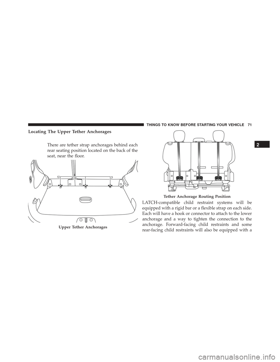 FIAT 500L 2016 2.G Manual PDF Locating The Upper Tether Anchorages
There are tether strap anchorages behind each
rear seating position located on the back of the
seat, near the floor.LATCH-compatible child restraint systems will b