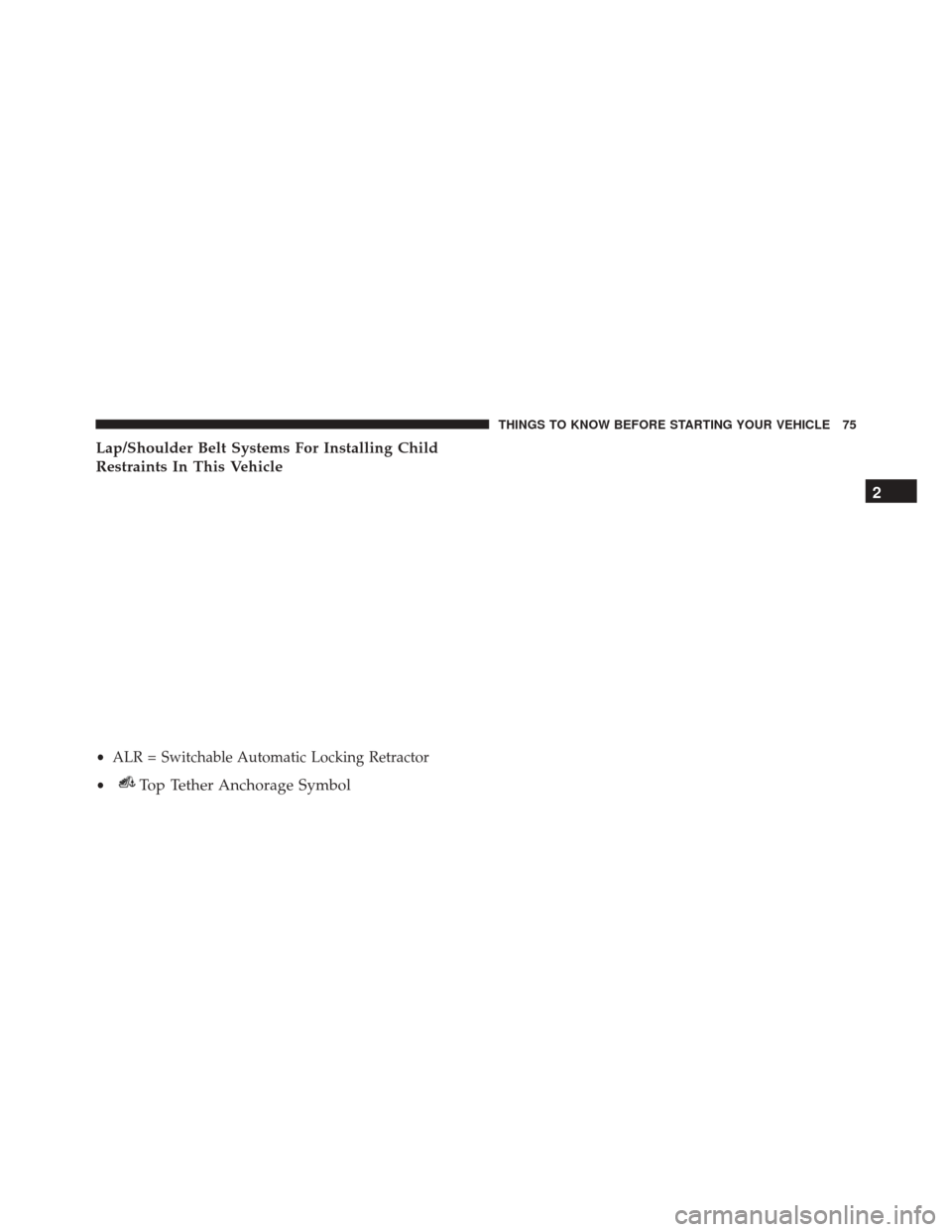 FIAT 500L 2016 2.G Manual PDF Lap/Shoulder Belt Systems For Installing Child
Restraints In This Vehicle
•ALR = Switchable Automatic Locking Retractor
•
Top Tether Anchorage Symbol 2
THINGS TO KNOW BEFORE STARTING YOUR VEHICLE 