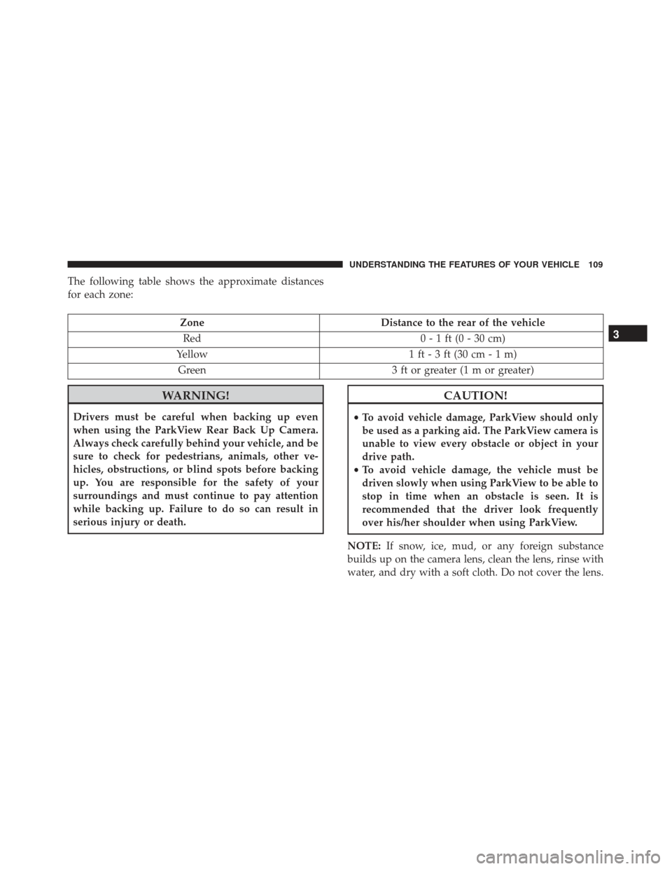FIAT 500L 2017 2.G Owners Manual The following table shows the approximate distances
for each zone:
ZoneDistance to the rear of the vehicle
Red 0 - 1 ft (0 - 30 cm)
Yellow 1 ft - 3 ft (30 cm - 1 m)
Green 3 ft or greater (1 m or great FIAT 500L 2017 2.G Owners Manual The following table shows the approximate distances
for each zone:
ZoneDistance to the rear of the vehicle
Red 0 - 1 ft (0 - 30 cm)
Yellow 1 ft - 3 ft (30 cm - 1 m)
Green 3 ft or greater (1 m or great