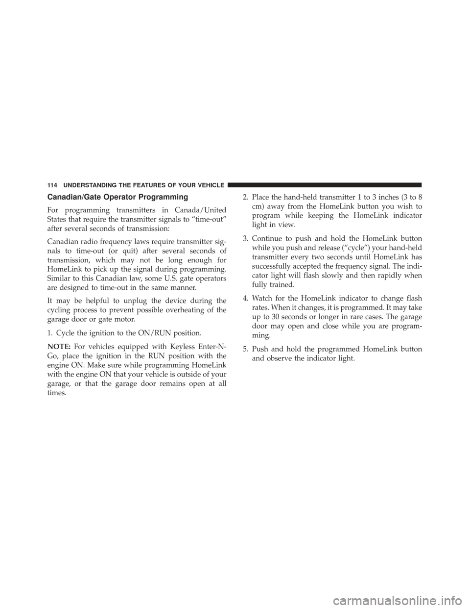 FIAT 500L 2017 2.G User Guide Canadian/Gate Operator Programming
For programming transmitters in Canada/United
States that require the transmitter signals to “time-out”
after several seconds of transmission:
Canadian radio fre