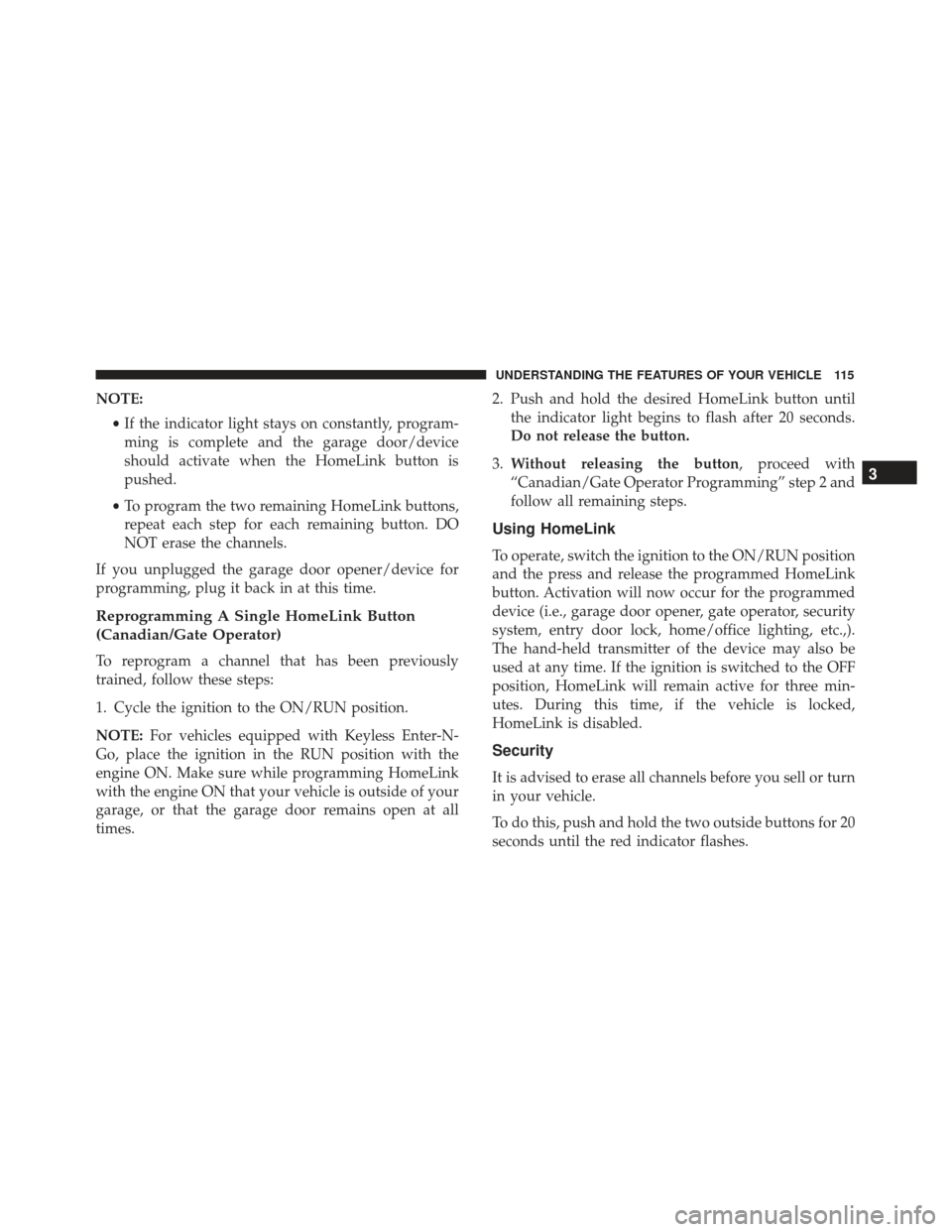 FIAT 500L 2017 2.G Owners Manual NOTE:•If the indicator light stays on constantly, program-
ming is complete and the garage door/device
should activate when the HomeLink button is
pushed.
• To program the two remaining HomeLink b FIAT 500L 2017 2.G Owners Manual NOTE:•If the indicator light stays on constantly, program-
ming is complete and the garage door/device
should activate when the HomeLink button is
pushed.
• To program the two remaining HomeLink b