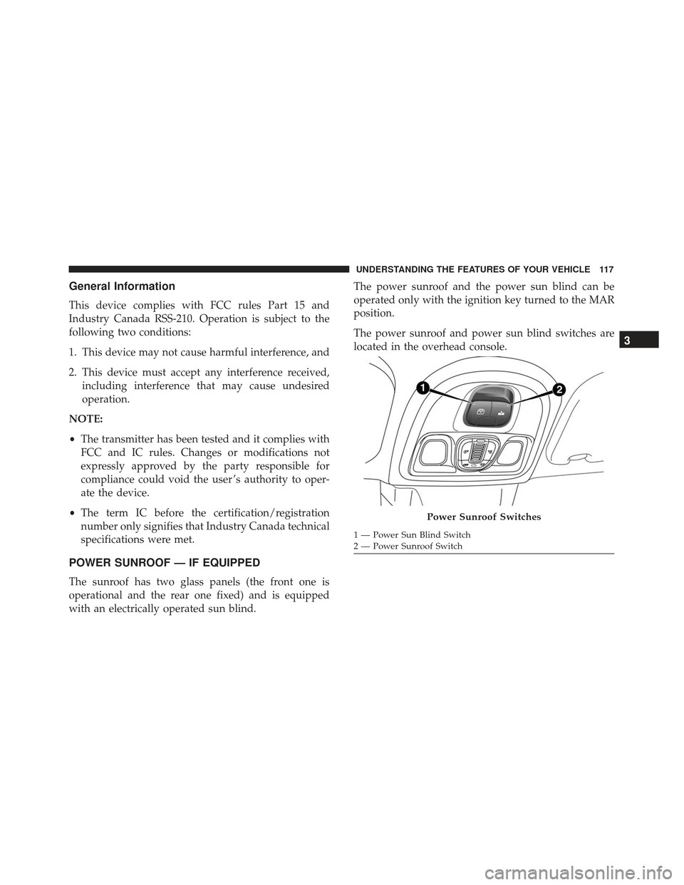 FIAT 500L 2017 2.G Owners Manual General Information
This device complies with FCC rules Part 15 and
Industry Canada RSS-210. Operation is subject to the
following two conditions:
1. This device may not cause harmful interference, an FIAT 500L 2017 2.G Owners Manual General Information
This device complies with FCC rules Part 15 and
Industry Canada RSS-210. Operation is subject to the
following two conditions:
1. This device may not cause harmful interference, an