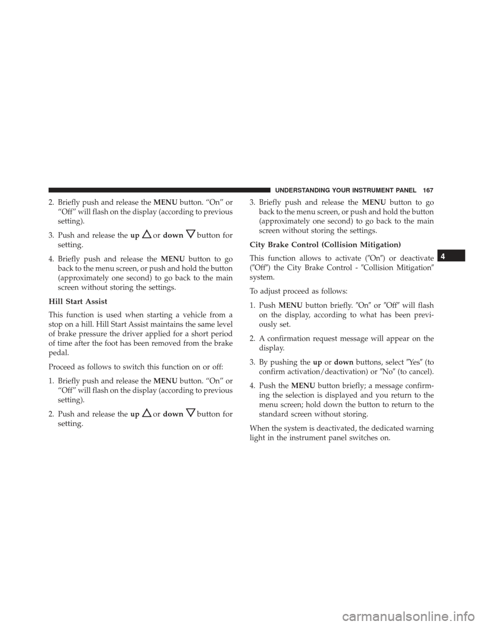FIAT 500L 2017 2.G Owners Manual 2. Briefly push and release theMENUbutton. “On” or
“Off” will flash on the display (according to previous
setting).
3. Push and release the up
ordownbutton for
setting.
4. Briefly push and rel