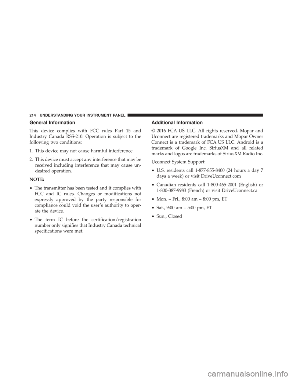 FIAT 500L 2017 2.G Owners Manual General Information
This device complies with FCC rules Part 15 and
Industry Canada RSS-210. Operation is subject to the
following two conditions:
1. This device may not cause harmful interference.
2.