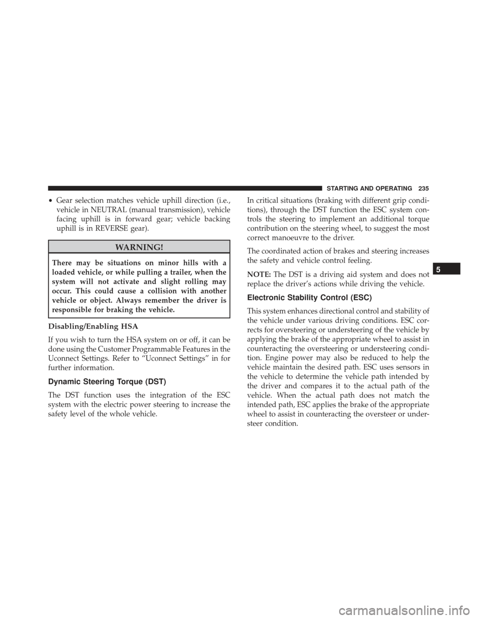 FIAT 500L 2017 2.G Owners Manual •Gear selection matches vehicle uphill direction (i.e.,
vehicle in NEUTRAL (manual transmission), vehicle
facing uphill is in forward gear; vehicle backing
uphill is in REVERSE gear).
WARNING!
There FIAT 500L 2017 2.G Owners Manual •Gear selection matches vehicle uphill direction (i.e.,
vehicle in NEUTRAL (manual transmission), vehicle
facing uphill is in forward gear; vehicle backing
uphill is in REVERSE gear).
WARNING!
There