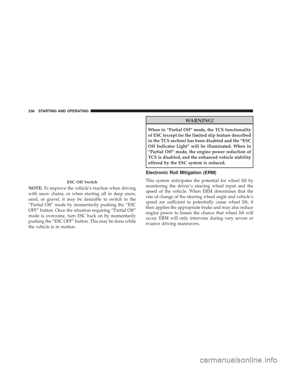 FIAT 500L 2017 2.G Owners Manual NOTE:To improve the vehicle’s traction when driving
with snow chains, or when starting off in deep snow,
sand, or gravel, it may be desirable to switch to the
“Partial Off” mode by momentarily p FIAT 500L 2017 2.G Owners Manual NOTE:To improve the vehicle’s traction when driving
with snow chains, or when starting off in deep snow,
sand, or gravel, it may be desirable to switch to the
“Partial Off” mode by momentarily p