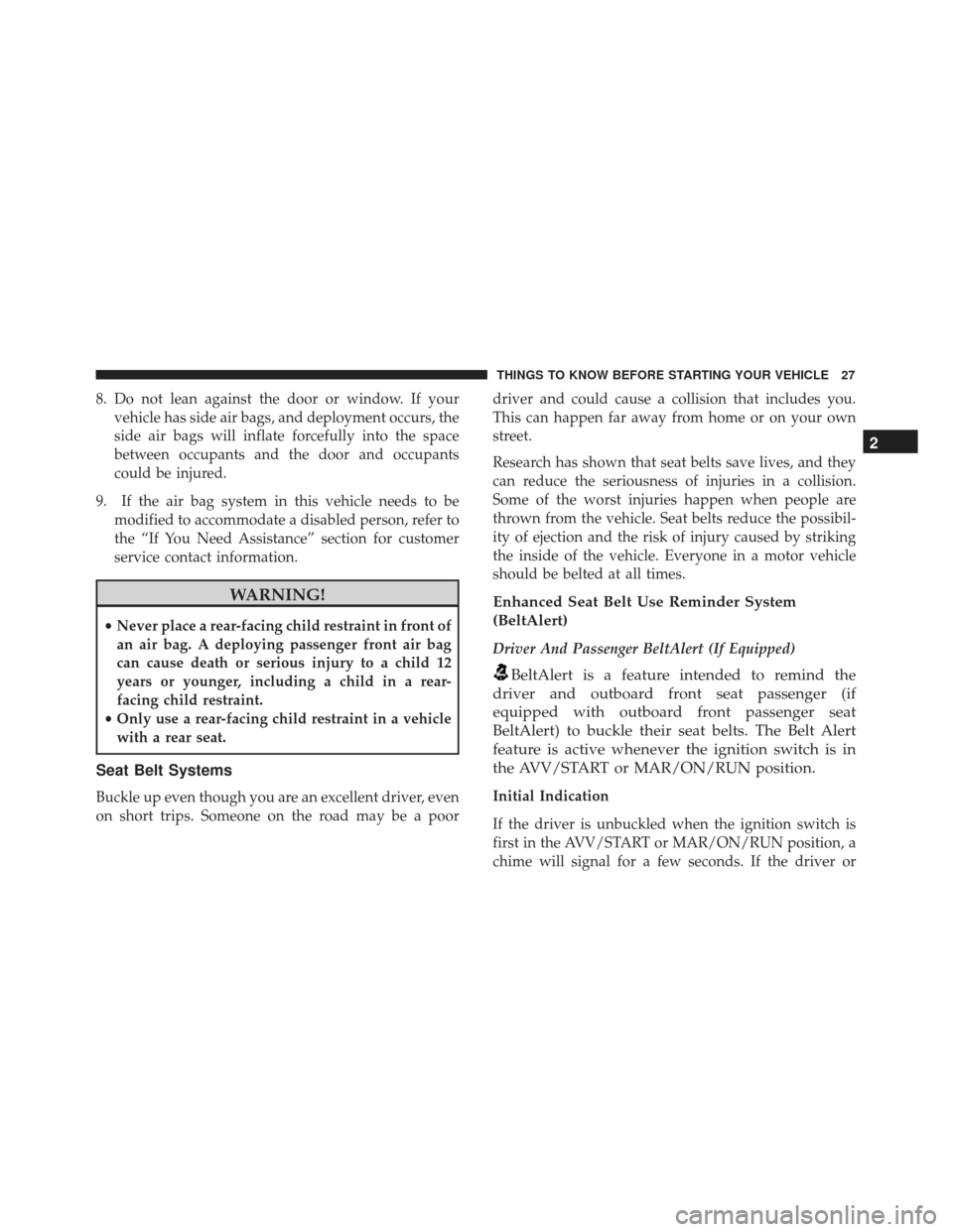 FIAT 500L 2017 2.G Owners Manual 8. Do not lean against the door or window. If yourvehicle has side air bags, and deployment occurs, the
side air bags will inflate forcefully into the space
between occupants and the door and occupant