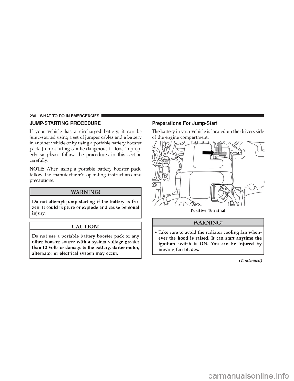 FIAT 500L 2017 2.G Owners Manual JUMP-STARTING PROCEDURE
If your vehicle has a discharged battery, it can be
jump-started using a set of jumper cables and a battery
in another vehicle or by using a portable battery booster
pack. Jump FIAT 500L 2017 2.G Owners Manual JUMP-STARTING PROCEDURE
If your vehicle has a discharged battery, it can be
jump-started using a set of jumper cables and a battery
in another vehicle or by using a portable battery booster
pack. Jump