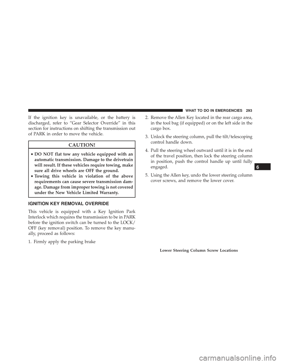 FIAT 500L 2017 2.G User Guide If the ignition key is unavailable, or the battery is
discharged, refer to “Gear Selector Override” in this
section for instructions on shifting the transmission out
of PARK in order to move the v