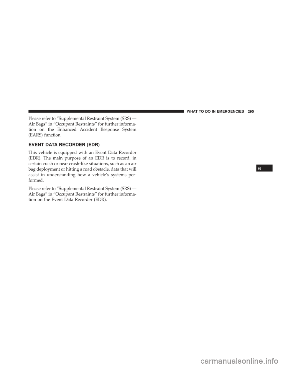 FIAT 500L 2017 2.G Owners Manual Please refer to “Supplemental Restraint System (SRS) —
Air Bags” in “Occupant Restraints” for further informa-
tion on the Enhanced Accident Response System
(EARS) function.
EVENT DATA RECOR