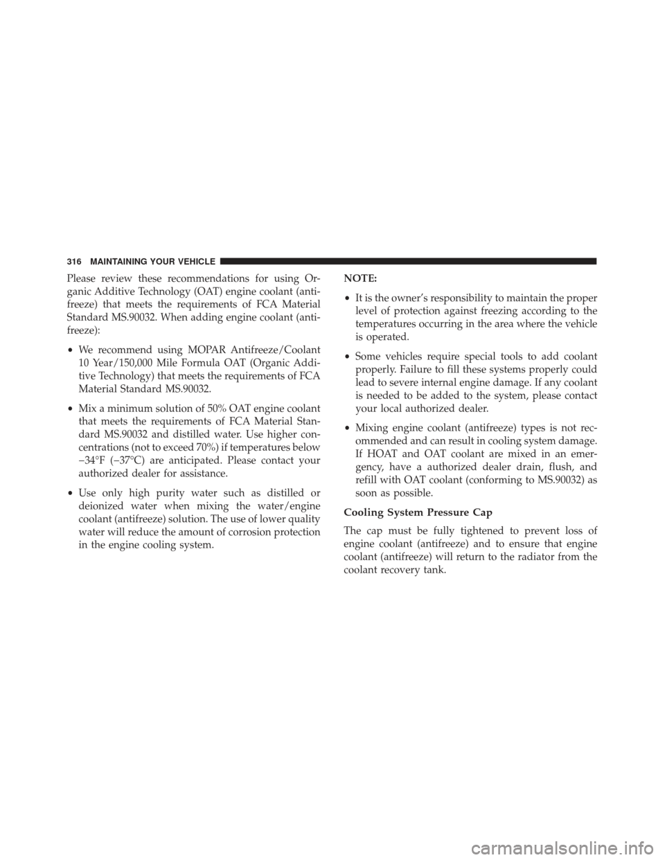 FIAT 500L 2017 2.G Owners Manual Please review these recommendations for using Or-
ganic Additive Technology (OAT) engine coolant (anti-
freeze) that meets the requirements of FCA Material
Standard MS.90032. When adding engine coolan FIAT 500L 2017 2.G Owners Manual Please review these recommendations for using Or-
ganic Additive Technology (OAT) engine coolant (anti-
freeze) that meets the requirements of FCA Material
Standard MS.90032. When adding engine coolan