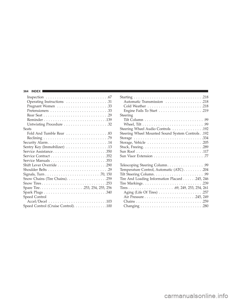 FIAT 500L 2017 2.G Owners Manual Inspection............................67
Operating Instructions ...................31
Pregnant Women .......................33
Pretensioners ..........................33
Rear Seat .................... FIAT 500L 2017 2.G Owners Manual Inspection............................67
Operating Instructions ...................31
Pregnant Women .......................33
Pretensioners ..........................33
Rear Seat ....................