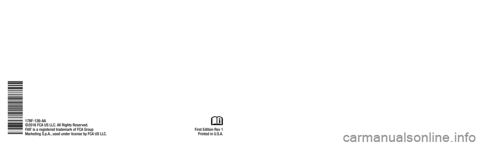 FIAT 500L 2017 2.G Owners Manual OWNER’S MANUAL
2017
2017 FIAT
® 500L
First Edition Rev 1Printed in U.S.A.
©2016 FCA US LLC. All Rights Reserved.
FIAT is a registered trademark of FCA Group
Marketing S.p.A., used under license by FIAT 500L 2017 2.G Owners Manual OWNER’S MANUAL
2017
2017 FIAT
® 500L
First Edition Rev 1Printed in U.S.A.
©2016 FCA US LLC. All Rights Reserved.
FIAT is a registered trademark of FCA Group
Marketing S.p.A., used under license by