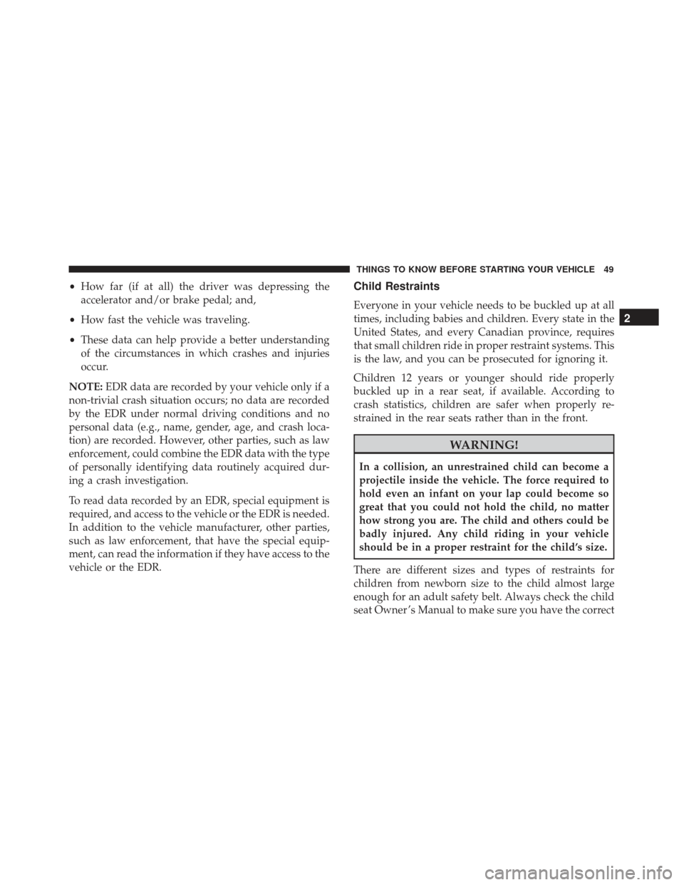 FIAT 500L 2017 2.G Workshop Manual •How far (if at all) the driver was depressing the
accelerator and/or brake pedal; and,
• How fast the vehicle was traveling.
• These data can help provide a better understanding
of the circumst FIAT 500L 2017 2.G Workshop Manual •How far (if at all) the driver was depressing the
accelerator and/or brake pedal; and,
• How fast the vehicle was traveling.
• These data can help provide a better understanding
of the circumst