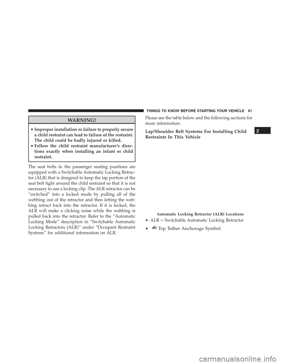 FIAT 500L 2017 2.G Repair Manual WARNING!
•Improper installation or failure to properly secure
a child restraint can lead to failure of the restraint.
The child could be badly injured or killed.
• Follow the child restraint manuf FIAT 500L 2017 2.G Repair Manual WARNING!
•Improper installation or failure to properly secure
a child restraint can lead to failure of the restraint.
The child could be badly injured or killed.
• Follow the child restraint manuf