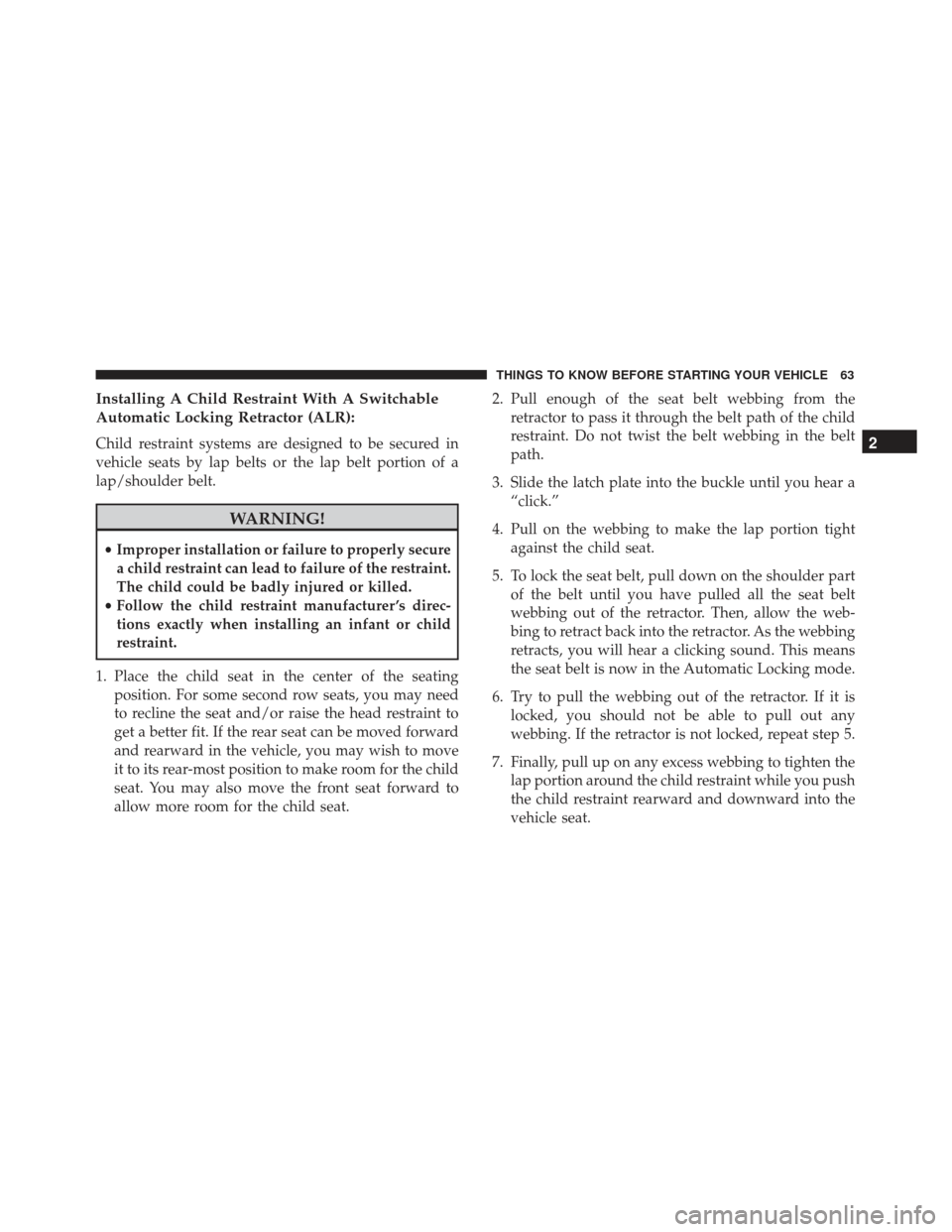 FIAT 500L 2017 2.G Repair Manual Installing A Child Restraint With A Switchable
Automatic Locking Retractor (ALR):
Child restraint systems are designed to be secured in
vehicle seats by lap belts or the lap belt portion of a
lap/shou FIAT 500L 2017 2.G Repair Manual Installing A Child Restraint With A Switchable
Automatic Locking Retractor (ALR):
Child restraint systems are designed to be secured in
vehicle seats by lap belts or the lap belt portion of a
lap/shou
