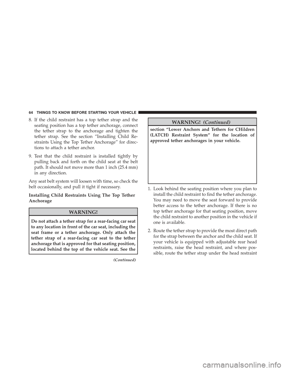 FIAT 500L 2017 2.G Repair Manual 8. If the child restraint has a top tether strap and theseating position has a top tether anchorage, connect
the tether strap to the anchorage and tighten the
tether strap. See the section “Installi FIAT 500L 2017 2.G Repair Manual 8. If the child restraint has a top tether strap and theseating position has a top tether anchorage, connect
the tether strap to the anchorage and tighten the
tether strap. See the section “Installi
