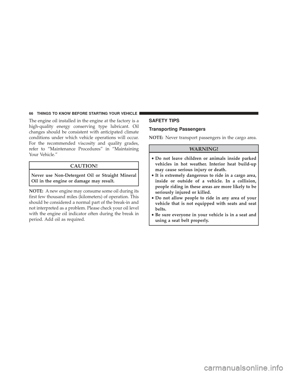 FIAT 500L 2017 2.G Repair Manual The engine oil installed in the engine at the factory is a
high-quality energy conserving type lubricant. Oil
changes should be consistent with anticipated climate
conditions under which vehicle opera FIAT 500L 2017 2.G Repair Manual The engine oil installed in the engine at the factory is a
high-quality energy conserving type lubricant. Oil
changes should be consistent with anticipated climate
conditions under which vehicle opera