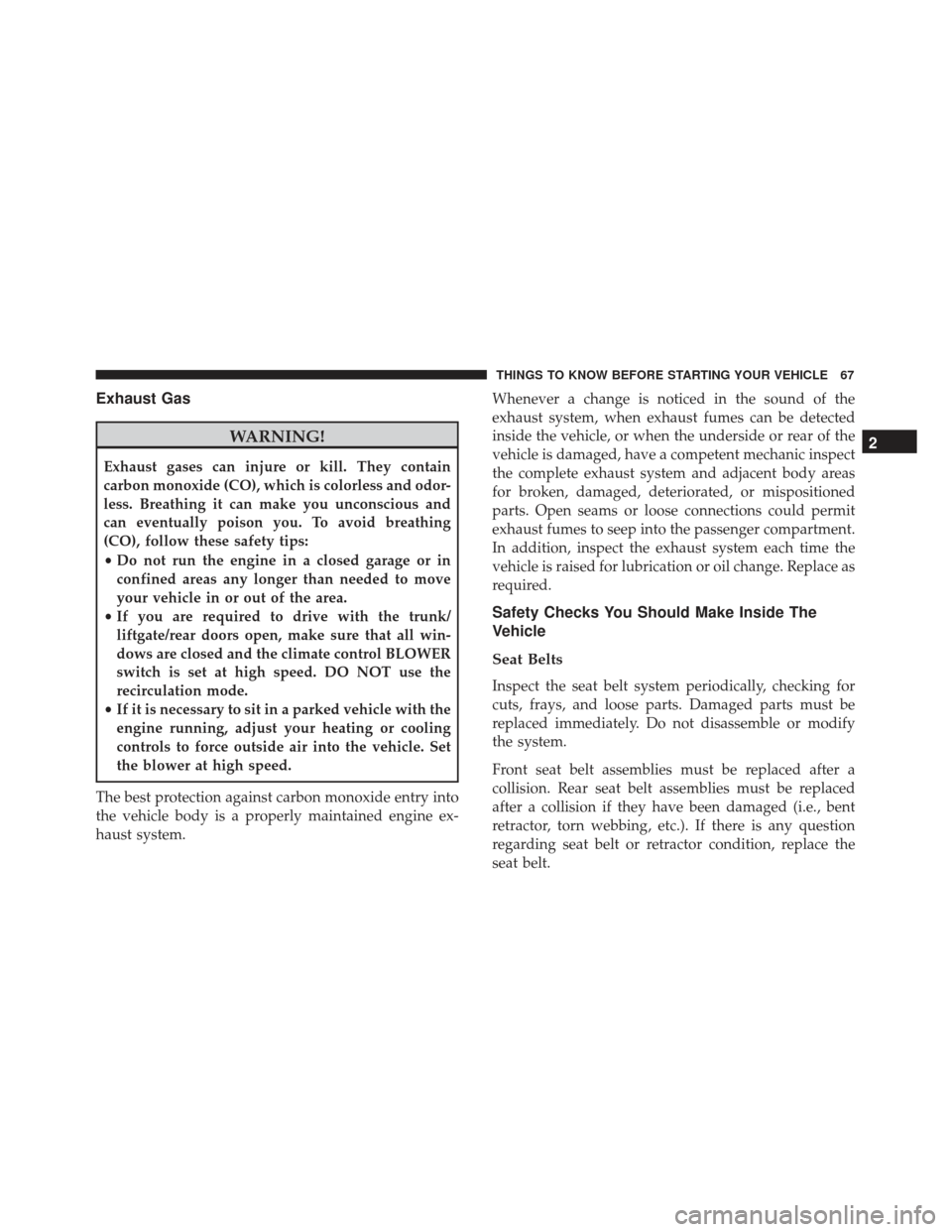 FIAT 500L 2017 2.G Repair Manual Exhaust Gas
WARNING!
Exhaust gases can injure or kill. They contain
carbon monoxide (CO), which is colorless and odor-
less. Breathing it can make you unconscious and
can eventually poison you. To avo FIAT 500L 2017 2.G Repair Manual Exhaust Gas
WARNING!
Exhaust gases can injure or kill. They contain
carbon monoxide (CO), which is colorless and odor-
less. Breathing it can make you unconscious and
can eventually poison you. To avo