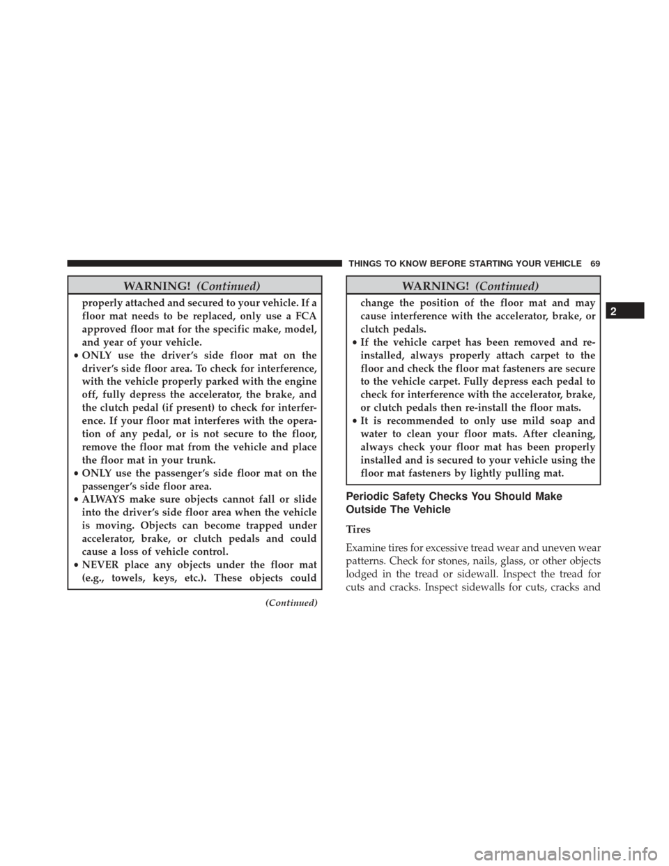 FIAT 500L 2017 2.G Owners Manual WARNING!(Continued)
properly attached and secured to your vehicle. If a
floor mat needs to be replaced, only use a FCA
approved floor mat for the specific make, model,
and year of your vehicle.
• ON