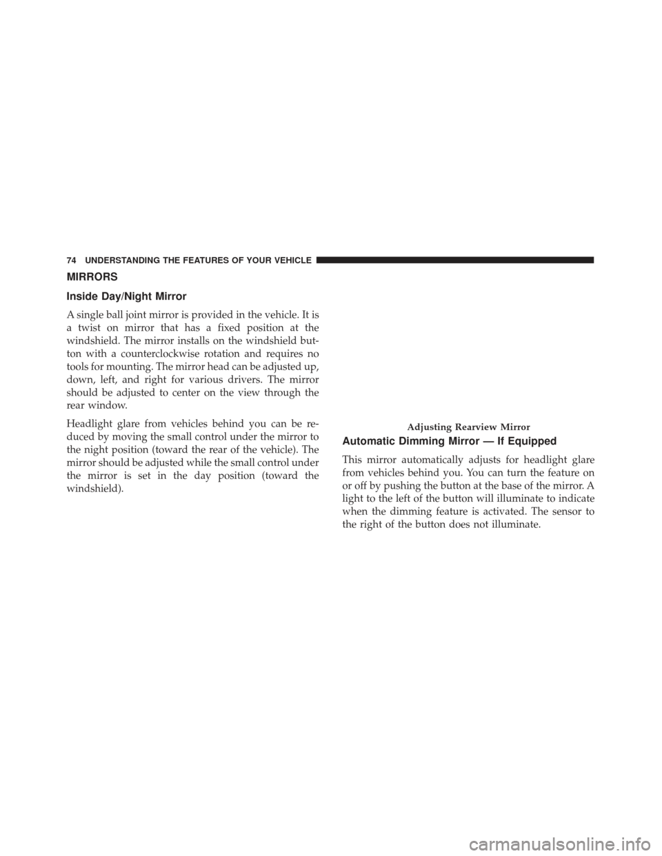 FIAT 500L 2017 2.G Manual PDF MIRRORS
Inside Day/Night Mirror
A single ball joint mirror is provided in the vehicle. It is
a twist on mirror that has a fixed position at the
windshield. The mirror installs on the windshield but-
t