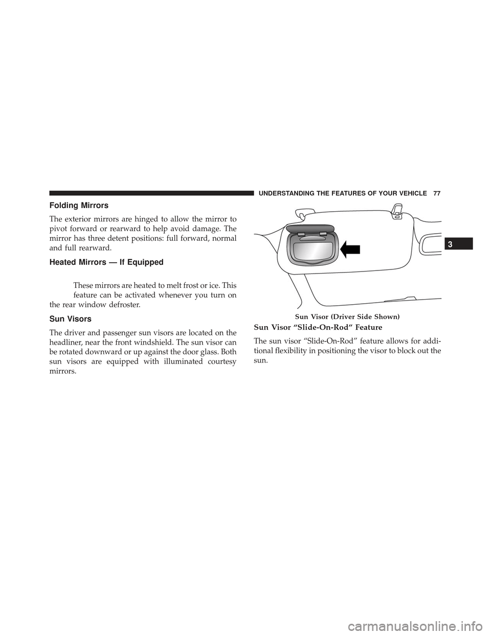 FIAT 500L 2017 2.G Manual PDF Folding Mirrors
The exterior mirrors are hinged to allow the mirror to
pivot forward or rearward to help avoid damage. The
mirror has three detent positions: full forward, normal
and full rearward.
He