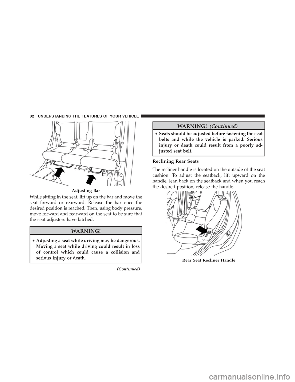 FIAT 500L 2017 2.G Service Manual While sitting in the seat, lift up on the bar and move the
seat forward or rearward. Release the bar once the
desired position is reached. Then, using body pressure,
move forward and rearward on the s