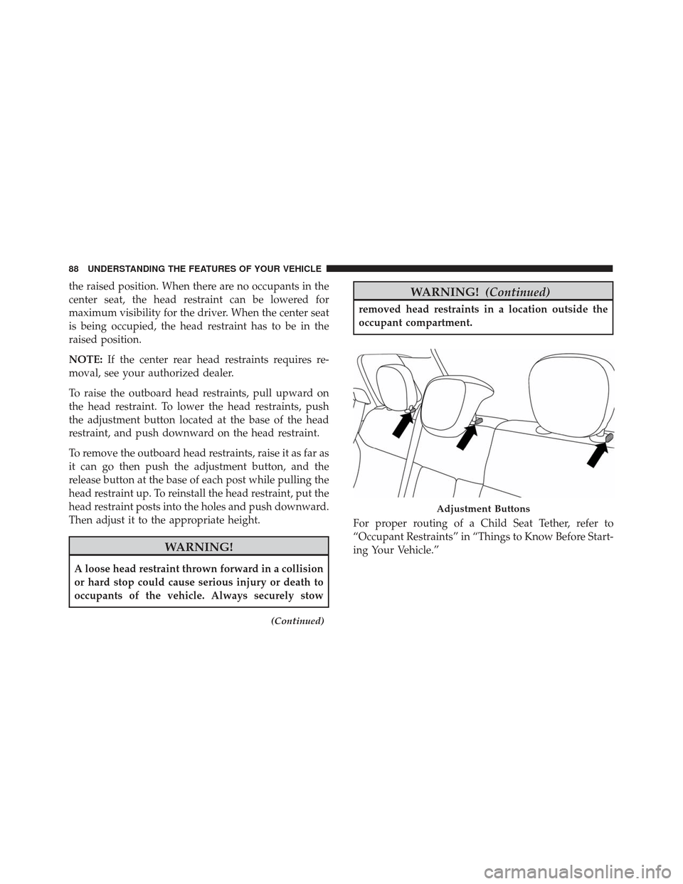 FIAT 500L 2017 2.G Service Manual the raised position. When there are no occupants in the
center seat, the head restraint can be lowered for
maximum visibility for the driver. When the center seat
is being occupied, the head restraint