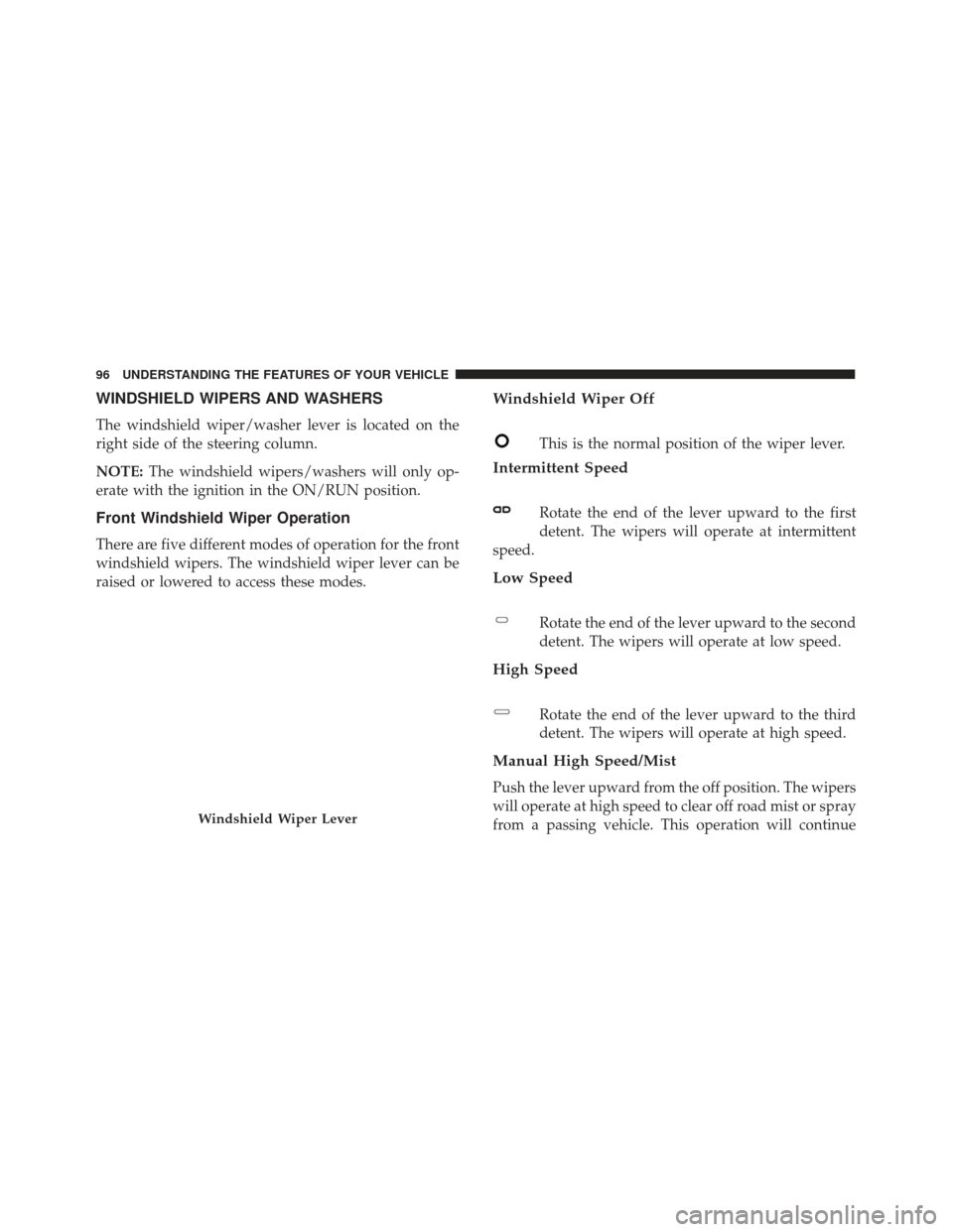 FIAT 500L 2017 2.G Owners Manual WINDSHIELD WIPERS AND WASHERS
The windshield wiper/washer lever is located on the
right side of the steering column.
NOTE:The windshield wipers/washers will only op-
erate with the ignition in the ON/ FIAT 500L 2017 2.G Owners Manual WINDSHIELD WIPERS AND WASHERS
The windshield wiper/washer lever is located on the
right side of the steering column.
NOTE:The windshield wipers/washers will only op-
erate with the ignition in the ON/