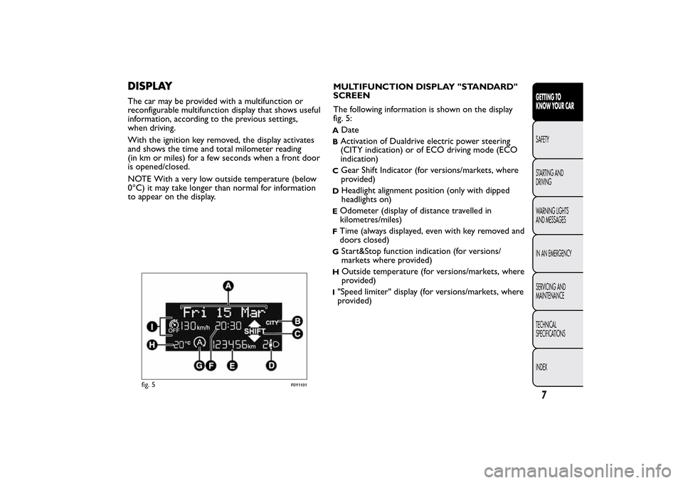 FIAT 500L LIVING 2014 2.G Owners Manual DISPLAYThe car may be provided with a multifunction or
reconfigurable multifunction display that shows useful
information, according to the previous settings,
when driving.
With the ignition key remov