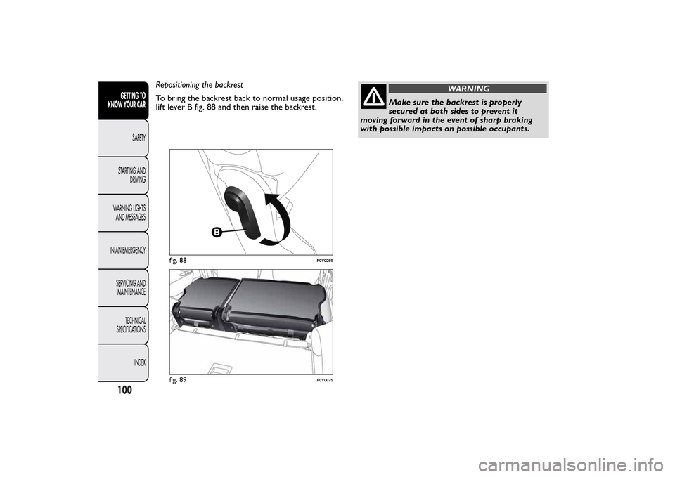 FIAT 500L LIVING 2014 2.G Owners Manual Repositioning the backrest
To bring the backrest back to normal usage position,
lift lever B fig. 88 and then raise the backrest.
WARNING
Make sure the backrest is properly
secured at both sides to pr FIAT 500L LIVING 2014 2.G Owners Manual Repositioning the backrest
To bring the backrest back to normal usage position,
lift lever B fig. 88 and then raise the backrest.
WARNING
Make sure the backrest is properly
secured at both sides to pr