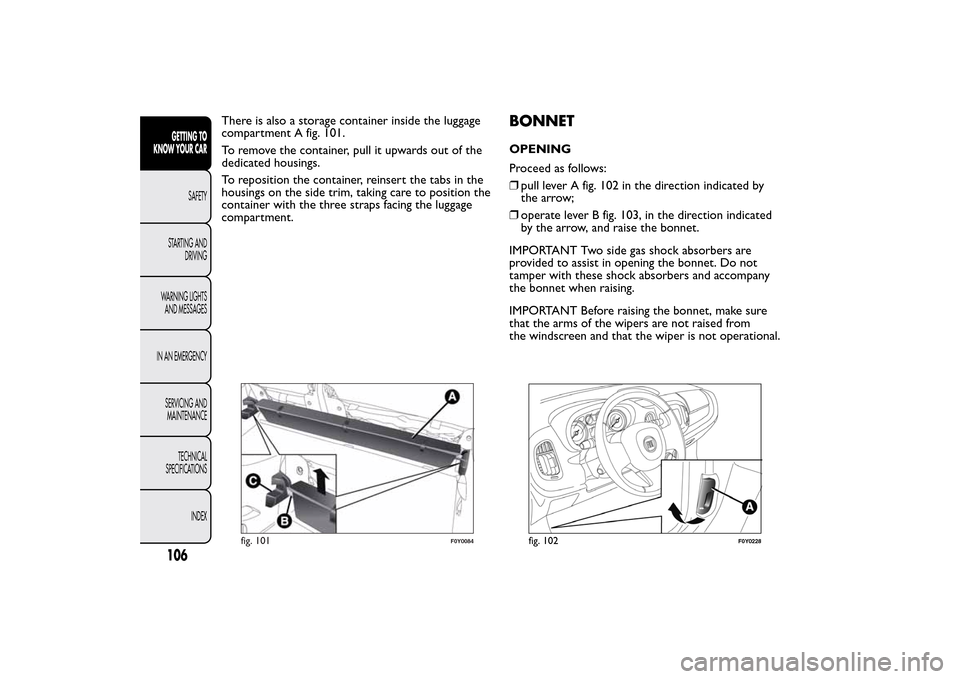 FIAT 500L LIVING 2014 2.G Owners Manual There is also a storage container inside the luggage
compartment A fig. 101.
To remove the container, pull it upwards out of the
dedicated housings.
To reposition the container, reinsert the tabs in t