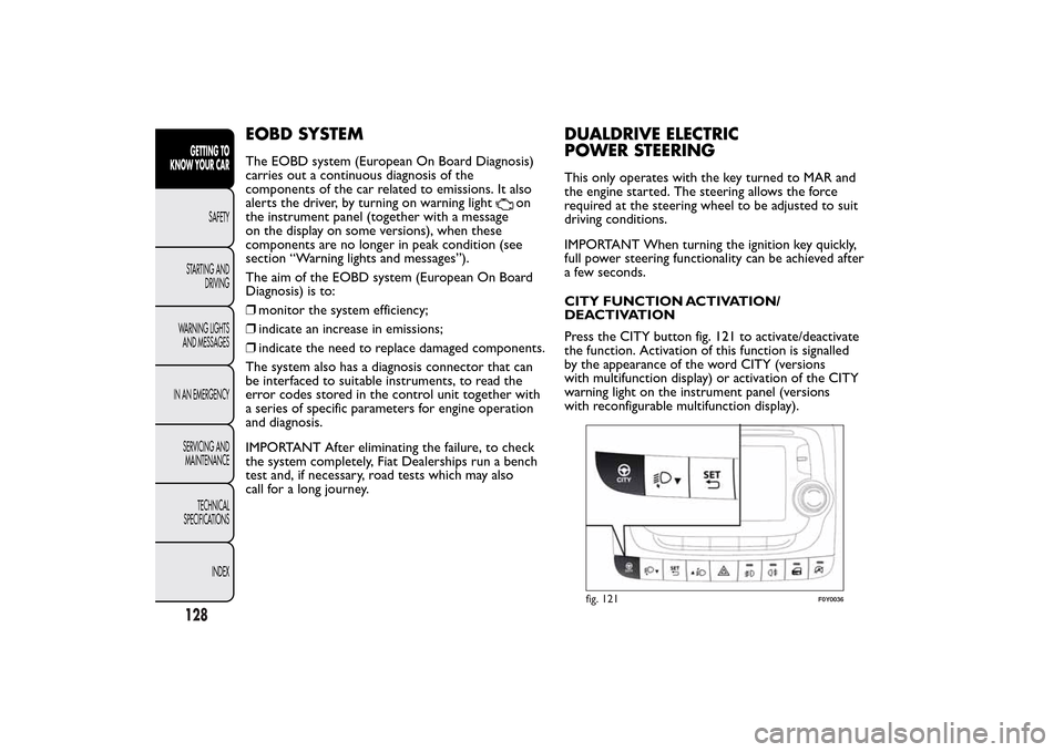 FIAT 500L LIVING 2014 2.G Owners Manual EOBD SYSTEMThe EOBD system (European On Board Diagnosis)
carries out a continuous diagnosis of the
components of the car related to emissions. It also
alerts the driver, by turning on warning light
on