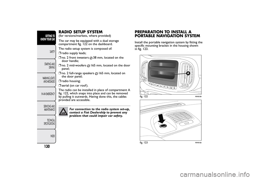 FIAT 500L LIVING 2014 2.G Owners Manual RADIO SETUP SYSTEM(for versions/markets, where provided)
The car may be equipped with a dual storage
compartment fig. 122 on the dashboard.
The radio setup system is composed of:
❒radio supply leads FIAT 500L LIVING 2014 2.G Owners Manual RADIO SETUP SYSTEM(for versions/markets, where provided)
The car may be equipped with a dual storage
compartment fig. 122 on the dashboard.
The radio setup system is composed of:
❒radio supply leads